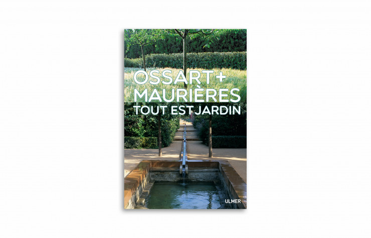 « Ossart + Maurières – Tout est jardin », collectif, Ulmer, 192 pages.