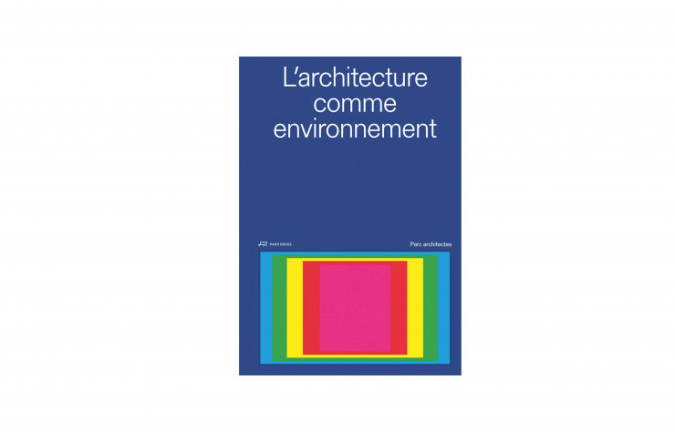 L’Architecture comme environnement, de Brice Chapon et Émeric Lambert, Park Books, 88 p., 38 €.