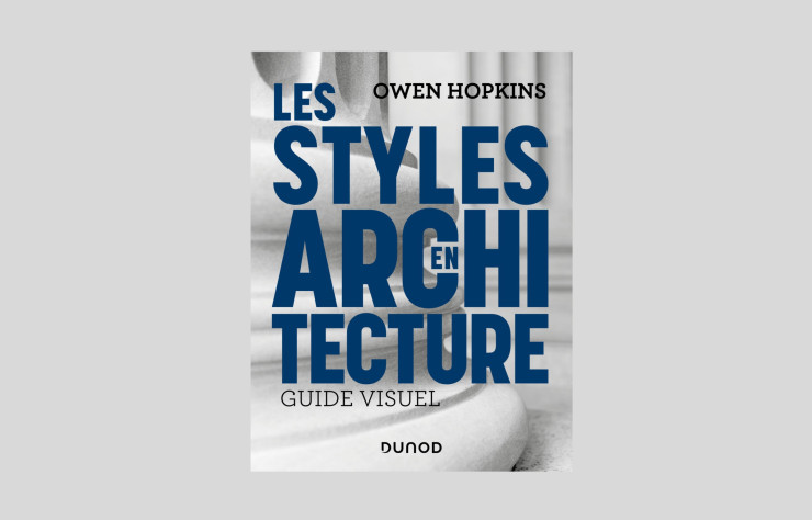 Les Styles en architecture – Guide visuel, d’Owen Hopkins, Dunod.