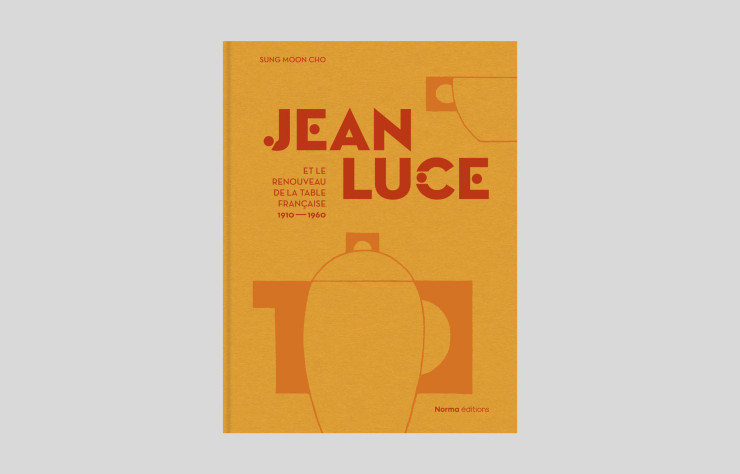 Jean Luce et le renouveau de la table française, 1910-1960, de Sung Moon Cho, Norma Éditions.