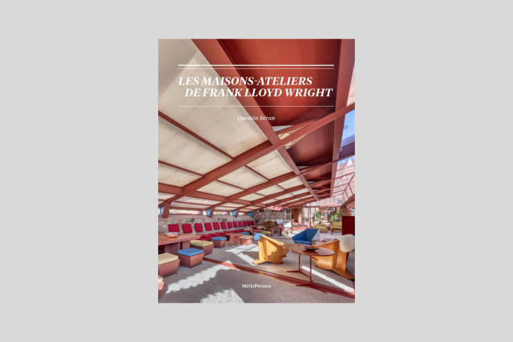 Les Maisons-Ateliers de Frank Lloyd Wright, de Quentin Béran. L’un des beaux livres d’architecture à lire sans plus tarder.